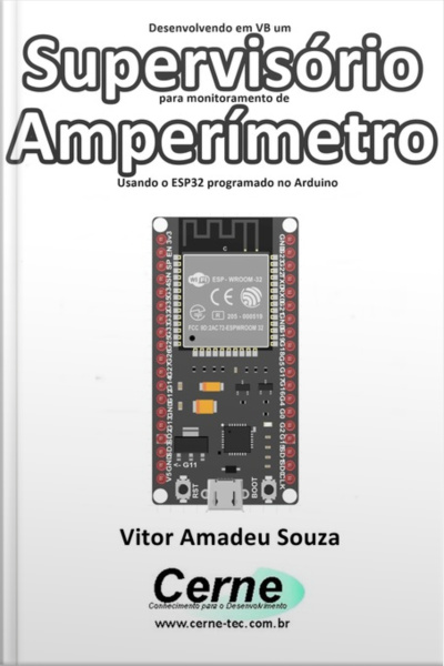 Desenvolvendo Em Vb Um Supervisório Para Monitoramento De Amperímetro Usando O Esp32 Programado No Arduino