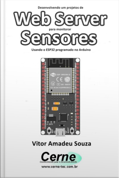 Dese1nvolvendo Um Projetos De Web Server Para Monitorar Sensores Usando O Esp32 Programado No Arduino