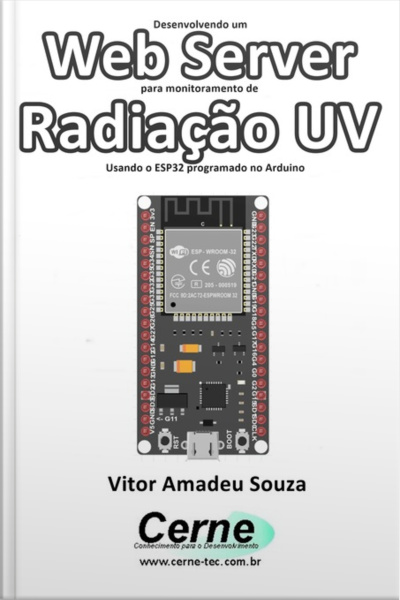 Desenvolvendo Um Web Server Para Monitoramento De Radiação Uv Usando O Esp32 Programado No Arduino