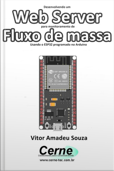 Desenvolvendo Um Web Server Para Monitoramento De Fluxo De Massa Usando O Esp32 Programado No Arduino
