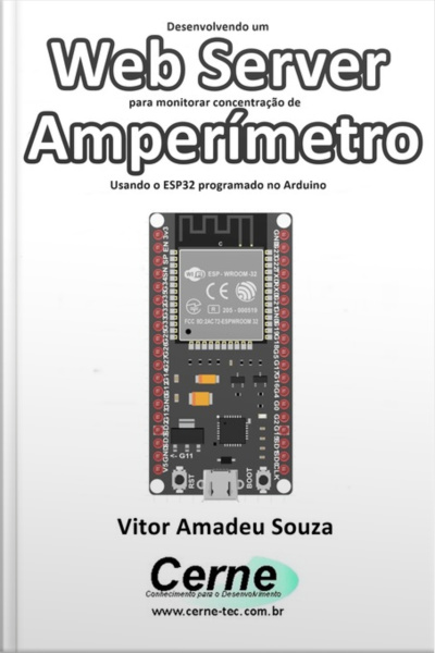 Desenvolvendo Um Web Server Para Monitorar Concentração De Amperímetro Usando O Esp32 Programado No Arduino