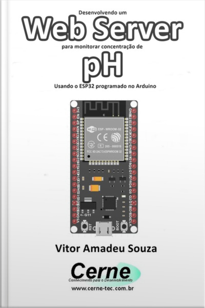 Desenvolvendo Um Web Server Para Monitorar Concentração De Ph Usando O Esp32 Programado No Arduino