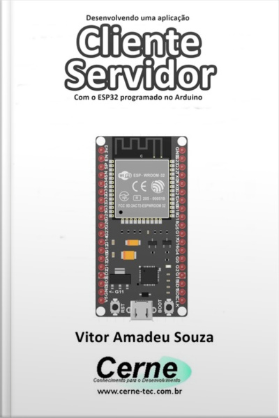 Desenvolvendo Uma Aplicação Cliente Servidor Com O Esp32 Programado No Arduino