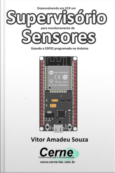 Desenvolvendo Em Vc# Um Supervisório Para Monitoramento De Sensores Usando O Esp32 Programado No Arduino