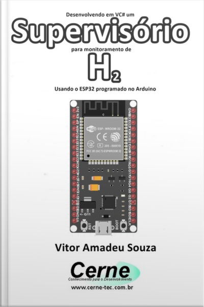 Desenvolvendo Em Vc# Um Supervisório Para Monitoramento De H2 Usando O Esp32 Programado No Arduino