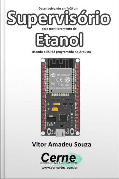 Desenvolvendo Em Vc# Um Supervisório Para Monitoramento De Etanol Usando O Esp32 Programado No Arduino