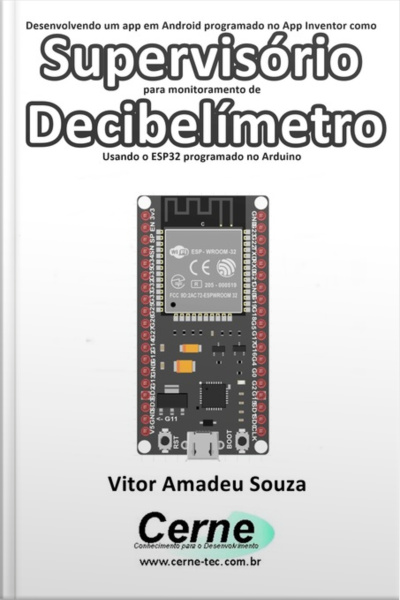 Desenvolvendo Um App Em Android Programado No App Inventor Como Supervisório Para Monitoramento De Decibelímetro Usando O Esp32 Programado No Arduino