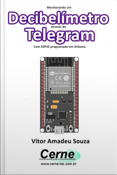 Monitorando Um Decibelímetro Através Do Telegram Com Esp32 Programado Em Arduino
