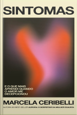 Sintomas – E O Que Mais Aprendi Quando O Amor Me Decepcionou (o Novo Livro De Marcela Ceribelli)