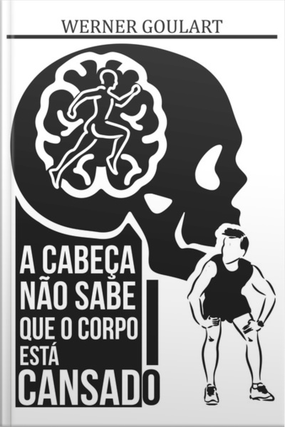 A Cabeça Não Sabe Que O Corpo Está Cansado