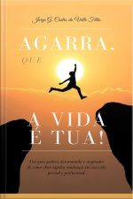 Agarra, Que A Vida É Tua!