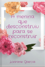 A Menina Que Desconstruiu Para Se Reconstruir