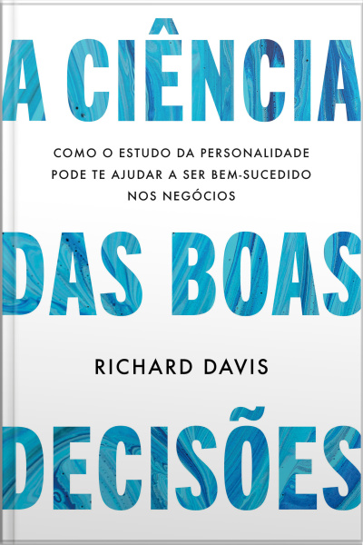 A Ciência Das Boas Decisões: Como O Estudo Da Personalidade Pode Te Ajudar A Ser Bem-sucedido Nos Negócios