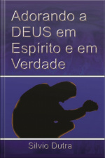 Adorando A Deus Em Espírito E Em Verdade