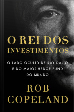 O Rei Dos Investimentos: O Lado Oculto De Ray Dalio E Do Maior Hedge Fund Do Mundo