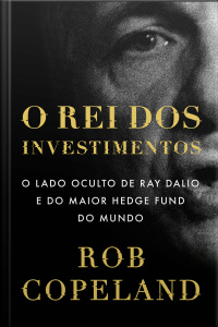 O Rei Dos Investimentos: O Lado Oculto De Ray Dalio E Do Maior Hedge Fund Do Mundo