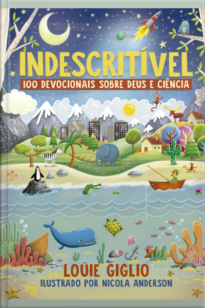 Indescritível: 100 Devocionais Sobre Deus E Ciência – Edição Mais Atual Do Clássico Devocional Para Crianças Curiosas