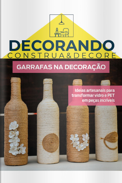 Decorando - Construa e Decore Ed. 25 - Garrafas na Decoração