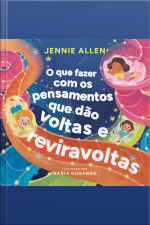 O Que Fazer Com Os Pensamentos Que Dão Voltas E Reviravoltas – Um Livro Divertido Para Ajudar Crianças A Lidar Com Pensamentos E Sentimentos Negativos