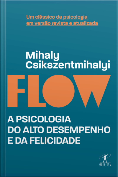 Flow (edição Revista E Atualizada): A Psicologia Do Alto Desempenho E Da Felicidade
