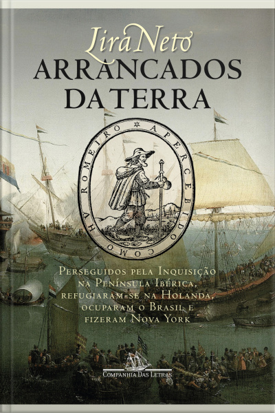 Arrancados Da Terra: Perseguidos Pela Inquisição Na Península Ibérica, Refugiaram-se Na Holanda, Ocuparam O Brasil E Fizeram Nova York