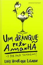 Um Drinque Pelo Amanhã - E Por Hoje Também!: Como Transformar Sua Casa No Bar Mais Badalado Da Cidade