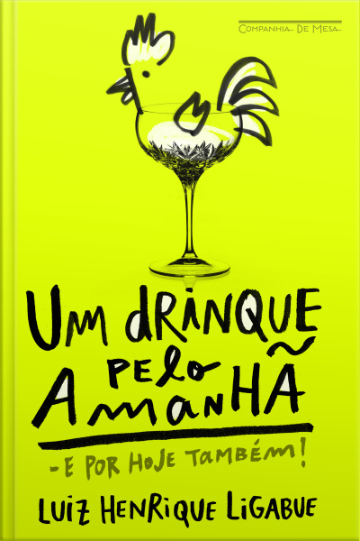 Um Drinque Pelo Amanhã - E Por Hoje Também!: Como Transformar Sua Casa No Bar Mais Badalado Da Cidade