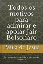 Todos Os Motivos Para Admirar E Apoiar Jair Bolsonaro