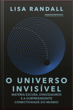 O Universo Invisível: Matéria Escura, Dinossauros E A Surpreendente Conectividade Do Mundo
