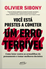 Você Está Prestes A Cometer Um Erro Terrível: Como Lutar Contra As Armadilhas Do Pensamento E Tomar Decisões Melhores