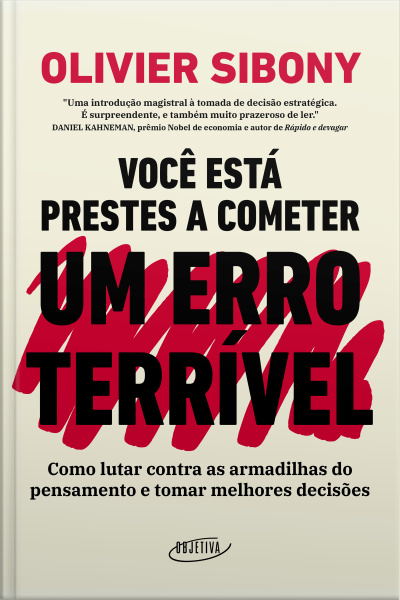 Você Está Prestes A Cometer Um Erro Terrível: Como Lutar Contra As Armadilhas Do Pensamento E Tomar Decisões Melhores