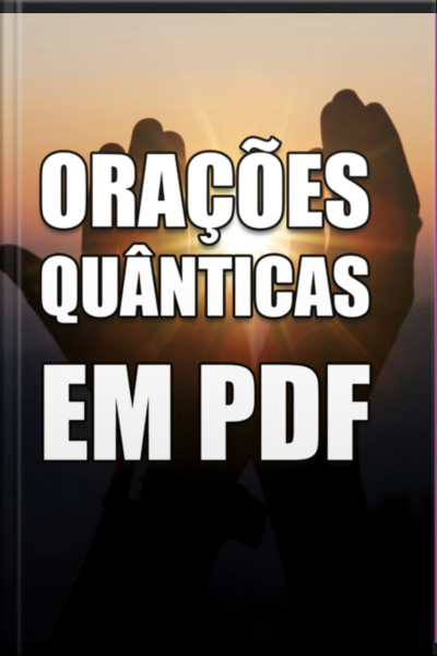 O Poder Da Oração Quântica: Eleve Sua Vibração E Transforme Sua Vida