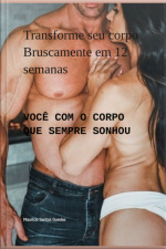 Transforme Seu Corpo Bruscamente Em 12 Semanas