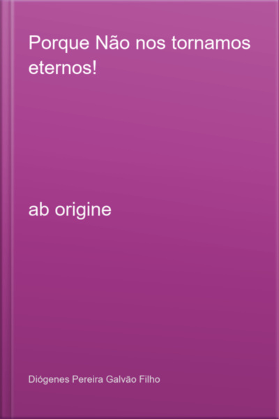 Porque Não Nos Tornamos Eternos!
