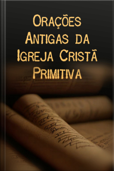 Orações Antigas Da Igreja Cristã Primitiva