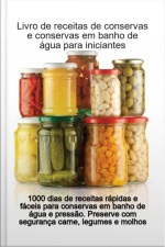 Livro De Receitas De Conservas E Conservas Em Banho De Água Para Iniciantes