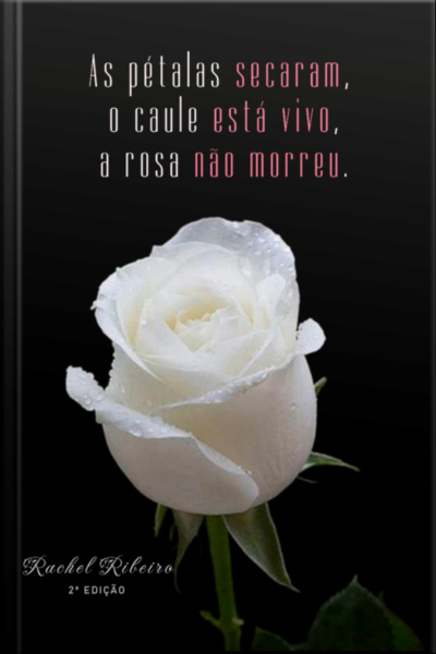 As Pétalas Secaram, O Caule Está Vivo, A Rosa Não Morreu