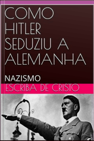 Como Hitler Seduziu A Alemanha
