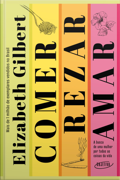Comer, Rezar, Amar (nova Edição): A Busca De Uma Mulher Por Todas As Coisas Da Vida