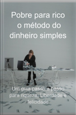 Pobre Para Rico: O Método Do Dinheiro Simples