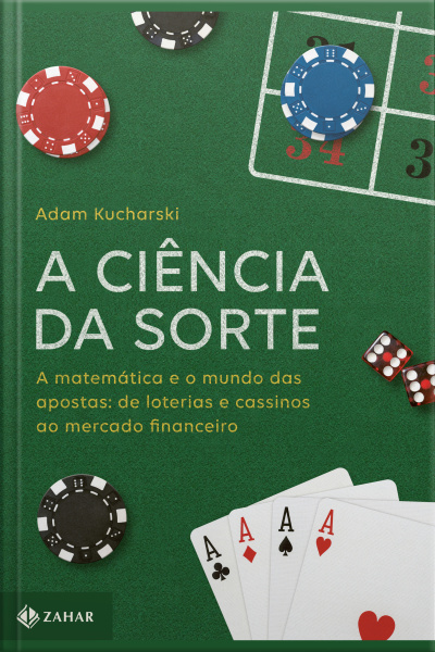 A Ciência Da Sorte: A Matemática E O Mundo Das Apostas: De Loterias E Cassinos Ao Mercado Financeiro