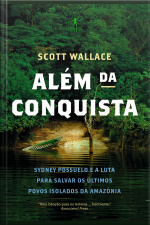 Além Da Conquista: Sydney Possuelo E A Luta Para Salvar Os Últimos Povos Isolados Da Amazônia