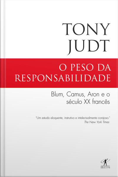 O Peso Da Responsabilidade: Blum, Camus, Aron E O Século Xx Francês