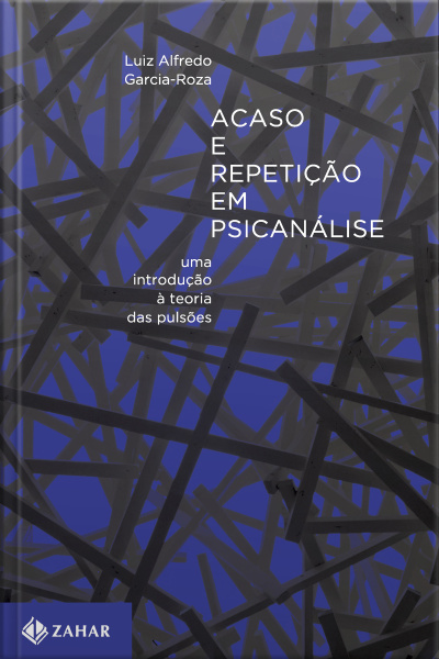 Acaso E Repetição Em Psicanálise: Uma Introdução À Teoria Das Pulsões
