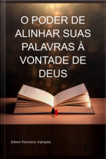 O Poder De Alinhar Suas Palavras À Vontade De Deus