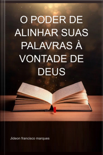 O Poder De Alinhar Suas Palavras À Vontade De Deus