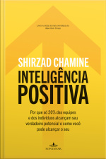 Inteligência Positiva: Por Que Só 20% Das Equipes E Dos Indivíduos Alcançam Seu Verdadeiro Potencial E Como Você Pode Alcançar O Seu