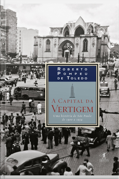 A Capital Da Vertigem: Uma História De São Paulo De 1900 A 1954