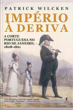 Império À Deriva: A Corte Portuguesa No Rio De Janeiro, 1808-1821