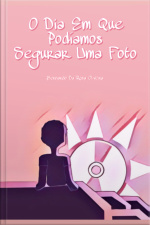 O Dia Em Que Podíamos Segurar Uma Foto